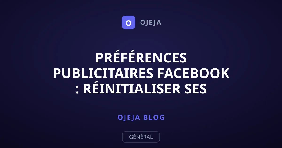Préférences publicitaires Facebook : Réinitialiser ses choix